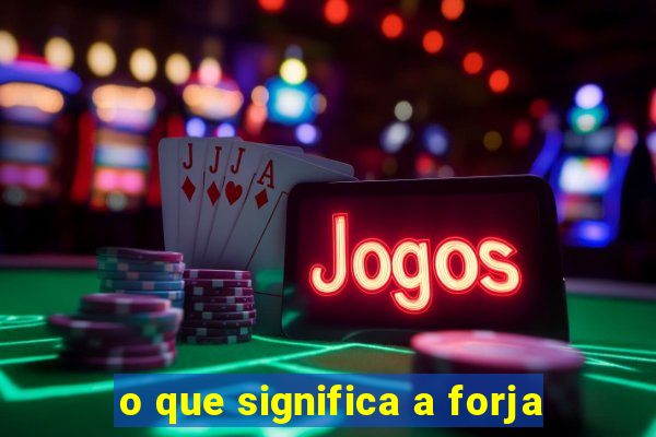 o que significa a forja